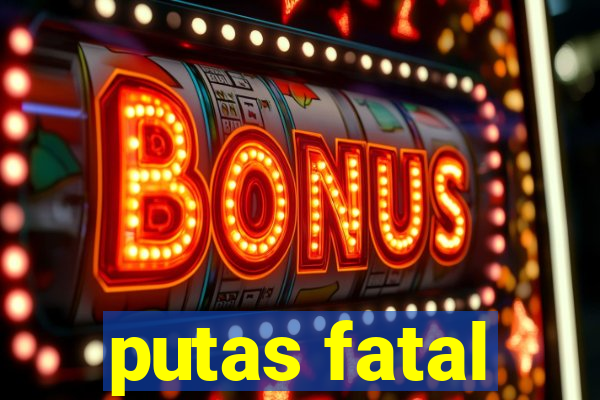 putas fatal